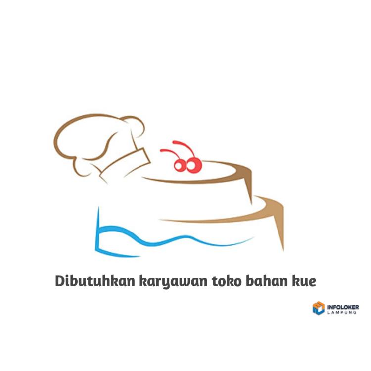 DICARI KARYAWAN TOKO BAHAN KUE Way Halim, Bandar Lampung Kota, Lampung
