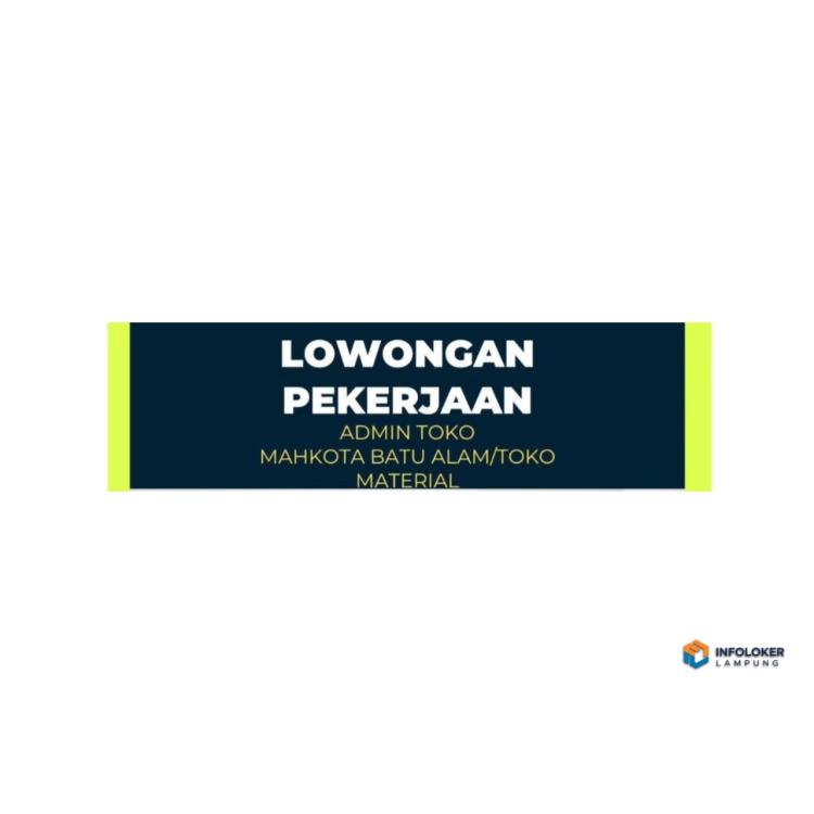 Lowongan admin toko Mahkota Batu Alam/Toko Material, Way Kandis, Bandar Lampung 