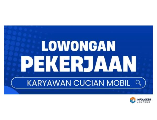 Lowongan pekerjaan untuk karyawan cucian mobil di daerah Lampung
